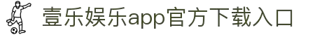 壹乐娱乐app官方下载入口(YIHAO)中国·官方网站app下载